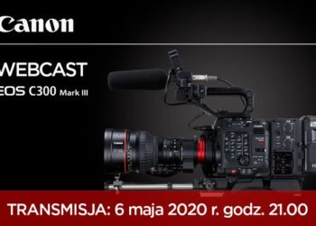 Webcast: „NOWY EOS C300 MARK III”. Modułowa kamera filmowa 4k super 35mm