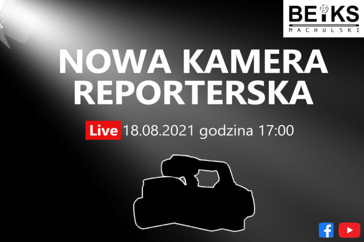 BEIKS | Nowa kamera reporterska – Live 18.08.2021 – 17:00
