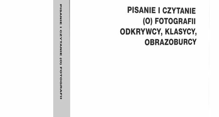 Pisanie i czytanie (o) fotografii. Odkrywcy, klasycy, obrazoburcy. Nowości wydawnicze: Piotr Zawojski
